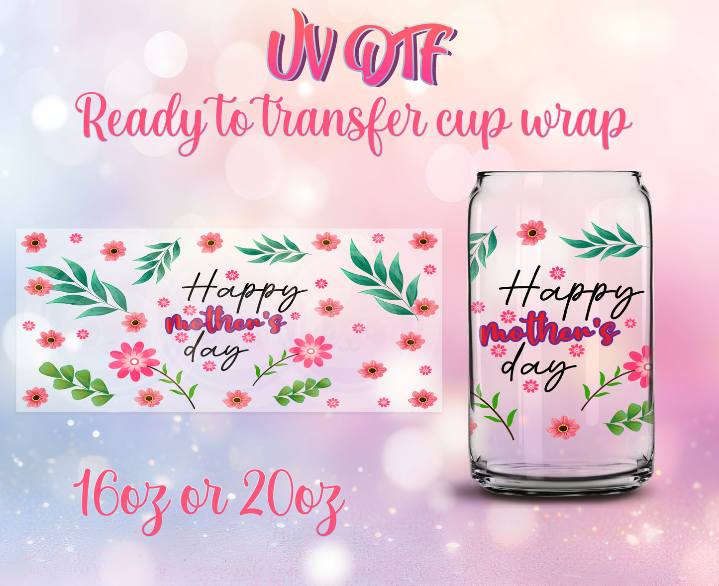 UV DTF Cup Wrap - Ready to Transfer  Happy Mother's Day DIY 16oz and 20oz Prints - Libbey Glass Can - Customizable