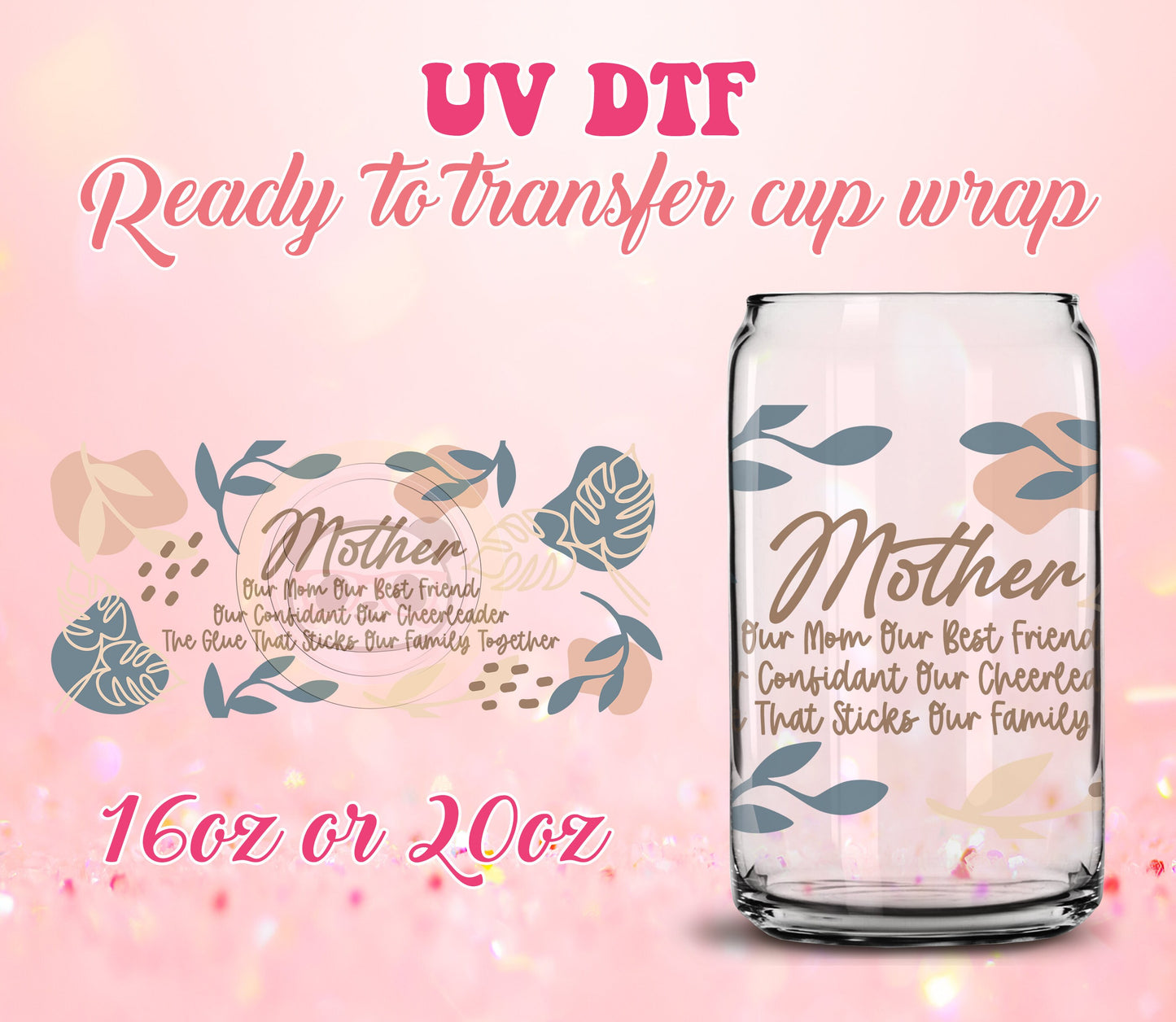 UV DTF Cup Wrap - Ready to Transfer  Mother Quote - Mother's Day DIY 16oz and 20oz Prints - Libbey Glass Can - Customizable