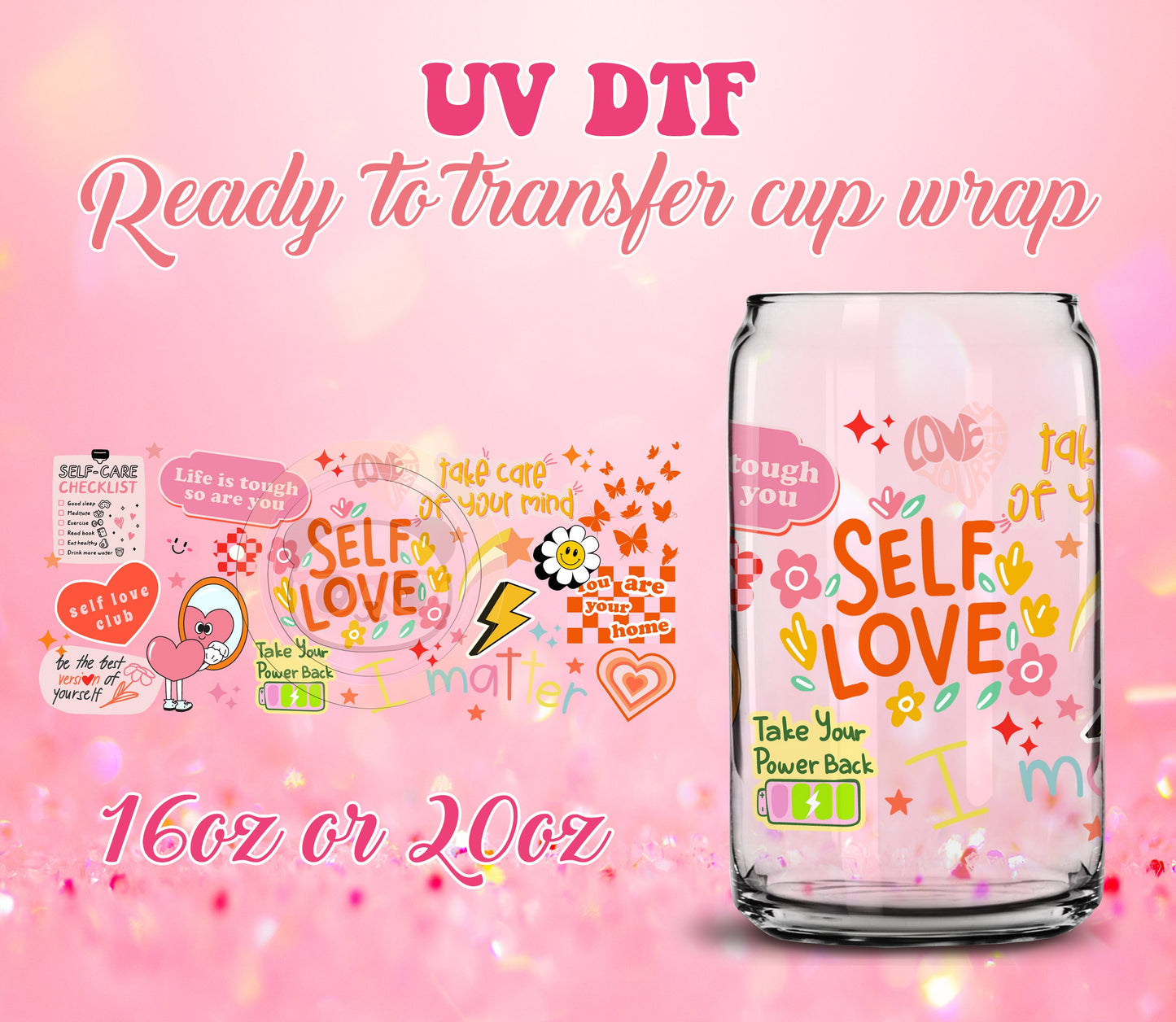 UV DTF Cup Wrap - Ready to Transfer  Self Love Motivational DIY 16oz and 20oz Prints - Libbey Glass Can - Customizable